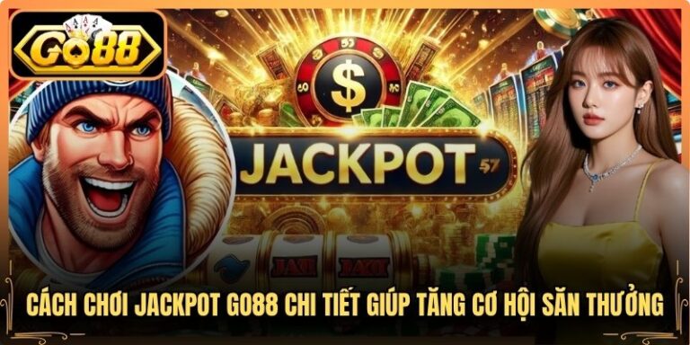 Cách Chơi Jackpot Go88 Chi Tiết Giúp Tăng Cơ Hội Săn Thưởng 5 Cách Chơi Jackpot Go88 Chi Tiết Giúp Tăng Cơ Hội Săn Thưởng