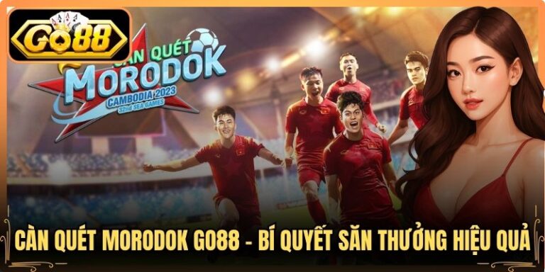 Càn Quét Morodok Go88 - Bí Quyết Săn Thưởng Hiệu Quả 6 Càn Quét Morodok Go88 - Bí Quyết Săn Thưởng Hiệu Quả