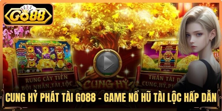 Cung Hỷ Phát Tài Go88 - Game Nổ Hũ Tài Lộc Hấp Dẫn 1 Cung Hỷ Phát Tài Go88 - Game Nổ Hũ Tài Lộc Hấp Dẫn