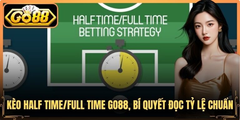 Kèo Half Time/Full Time Go88, Bí Quyết Đọc Tỷ Lệ Chuẩn 2 Kèo Half Time/Full Time Go88, Bí Quyết Đọc Tỷ Lệ Chuẩn