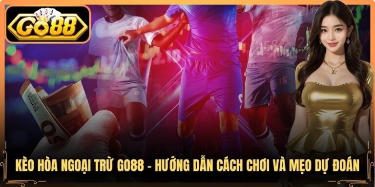 Kèo Hòa Ngoại Trừ Go88 - Hướng Dẫn Cách Chơi Và Mẹo Dự Đoán 1 Kèo Hòa Ngoại Trừ Go88 - Hướng Dẫn Cách Chơi Và Mẹo Dự Đoán